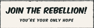 Join the Rebellion. You're your only hope.