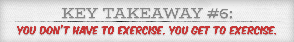 This Takeaway, remember that you GET to exercise.