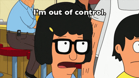 A gif of Tina saying "I'm out of control."