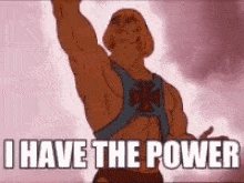 He Man saying "I have the power"