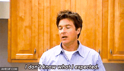 Arrested Development gif. "I don't know what I expected."